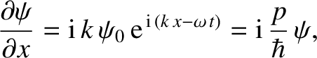 $\displaystyle \frac{\partial\psi}{\partial x} = {\rm i}\,k\,\psi_0 \,{\rm e}^{\,{\rm i}\,(k\,x-\omega\,t)} = {\rm i} \,\frac{p}{\hbar}\,\psi,$