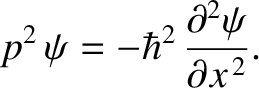 $\displaystyle p^2\,\psi = -\hbar^2\,\frac{\partial^2\psi}{\partial x^{\,2}}.$