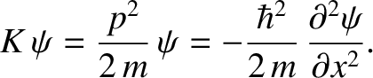 $\displaystyle K\,\psi=\frac{p^{2}}{2\,m}\,\psi = -\frac{\hbar^{2}}{2\,m}\,\frac{\partial^{2}\psi}{\partial x^{2}}.$