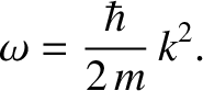 $\displaystyle \omega = \frac{\hbar}{2\,m}\,k^{2}.$