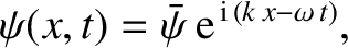 $\displaystyle \psi(x,t) = \bar{\psi}\,{\rm e}^{\,{\rm i}\,(k\,x-\omega\,t)},$