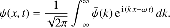 $\displaystyle \psi(x,t) =\frac{1}{\sqrt{2\pi}} \int_{-\infty}^{\infty} \bar{\psi}(k)\,{\rm e}^{\,{\rm i}\,(k\,x-\omega\,t)}\,dk.$