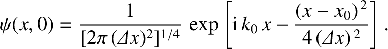 $\displaystyle \psi(x,0) =\frac{1}{[2\pi\,({\mit\Delta} x)^2]^{1/4}}\, \exp\left[{\rm i}\,k_0\,x - \frac{(x-x_0)^{\,2}}{4\,({\mit\Delta}x)^{\,2}}\right].$