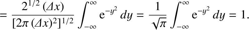$\displaystyle = \frac{2^{1/2}\,({\mit\Delta}x)}{[2\pi\,({\mit\Delta} x)^2]^{1/2...
... e}^{-y^2}\,dy= \frac{1}{\sqrt{\pi}}\int_{-\infty}^\infty {\rm e}^{-y^2}\,dy=1.$
