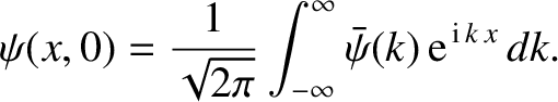 $\displaystyle \psi(x,0) = \frac{1}{\sqrt{2\pi}}\int_{-\infty}^{\infty} \bar{\psi}(k)\,{\rm e}^{\,{\rm i}\,k\,x}\,dk.$