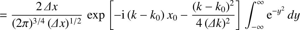 $\displaystyle = \frac{2\,{\mit\Delta x}}{(2\pi)^{3/4}\,({\mit\Delta} x)^{1/2}}\...
...k_0)^2}{4\,({\mit\Delta k})^2}\right]\int_{-\infty}^{\infty} {\rm e}^{-y^2}\,dy$