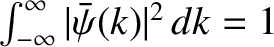 $\int_{-\infty}^\infty \vert\bar{\psi}(k)\vert^{2} \,dk = 1$