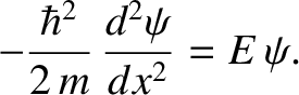 $\displaystyle -\frac{\hbar^{2}}{2\,m}\,\frac{d^{2}\psi}{d x^{2}} = E\,\psi.$