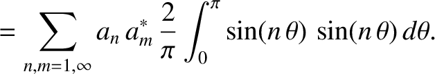 $\displaystyle =\sum_{n,m=1,\infty} a_n\,a_m^\ast\,\frac{2}{\pi}\int_0^\pi \sin(n\,\theta)\,\sin(n\,\theta)\,d\theta.$