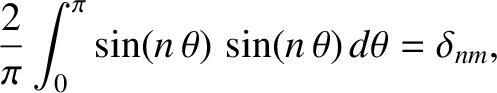 $\displaystyle \frac{2}{\pi}\int_0^\pi \sin(n\,\theta)\,\sin(n\,\theta)\,d\theta=\delta_{nm},$