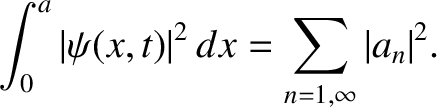 $\displaystyle \int_0^a\vert\psi(x,t)\vert^2\,dx =\sum_{n=1,\infty} \vert a_n\vert^2.$