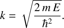 $\displaystyle k = \sqrt{\frac{2\,m\,E}{\hbar^{2}}}.$