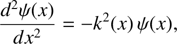 $\displaystyle \frac{d^{2}\psi(x)}{dx^{2}} = - k^{2}(x)\,\psi(x),$