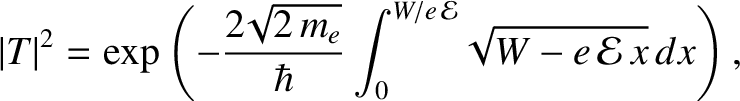 $\displaystyle \vert T\vert^{2} = \exp\left(-\frac{2\!\sqrt{2\,m_e}}{\hbar}\int_{0}^{W/e\,{\cal E}}
\!\sqrt{W-e\,{\cal E}\,x }\,dx\right),$