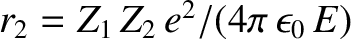 $r_2 = Z_1\,Z_2\,e^{2}/(4\pi\,\epsilon_0\,E)$