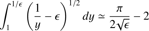 $\displaystyle \int_1^{1/\epsilon}\left(\frac{1}{y} - \epsilon\right)^{1/2} dy \simeq
\frac{\pi}{2\!\sqrt{\epsilon}}-2$