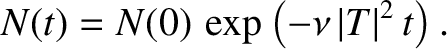 $\displaystyle N(t) = N(0)\,\exp\left(-\nu\,\vert T\vert^{2}\,t\right).$