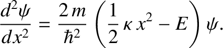 $\displaystyle \frac{d^{2}\psi}{dx^{2}} = \frac{2\,m}{\hbar^{2}}\left(\frac{1}{2}\,\kappa\,x^{2}-E\right)\psi.$
