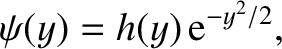 $\displaystyle \psi(y) = h(y)\,{\rm e}^{-y^{2}/2},$
