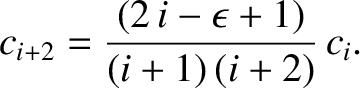 $\displaystyle c_{i+2} = \frac{(2\,i-\epsilon+1)}{(i+1)\,(i+2)}\,c_i.$
