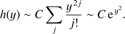 $\displaystyle h(y) \sim C \sum_{j}\frac{y^{\,2 j}}{j!}\sim C\,{\rm e}^{\,y^{2}}.$
