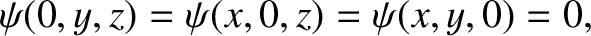 $\displaystyle \psi(0,y,z) = \psi(x,0,z)=\psi(x,y,0) =0,$