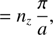 $\displaystyle = n_z\,\frac{\pi}{a},$