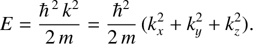 $\displaystyle E = \frac{\hbar^{\,2}\,k^2}{2\,m}=\frac{\hbar^{2}}{2\,m}\,(k_x^{2} + k_y^{2}+k_z^{2}).$