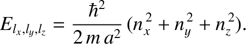 $\displaystyle E_{l_x,l_y,l_z} = \frac{\hbar^{2}}{2\,m\,a^{2}}\,(n_x^{\,2}+n_y^{\,2}+n_z^{\,2}).$
