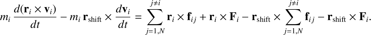 $\displaystyle m_i\,\frac{d({\bf r}_i\times {\bf v}_i)}{dt}-m_i\,{\bf r}_{\rm sh...
...times \sum_{j=1,N}^{j\neq i}{\bf f}_{ij} - {\bf r}_{\rm shift}\times {\bf F}_i.$