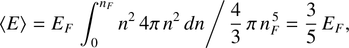 $\displaystyle \langle E\rangle = E_F\left.\int_0^{n_F}n^{2}\,4\pi\,n^{2}\,dn\right/\frac{4}{3}\,\pi\,n_F^{\,5}=
\frac{3}{5}\,E_F,$