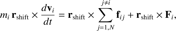 $\displaystyle m_i\,{\bf r}_{\rm shift}\times \frac{d{\bf v}_i}{dt} = {\bf r}_{\...
...times \sum_{j=1,N}^{j\neq i} {\bf f}_{ij} + {\bf r}_{\rm shift}\times{\bf F}_i,$