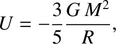 $\displaystyle U = -\frac{3}{5}\frac{G\,M^{2}}{R},$