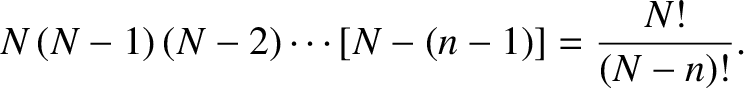 $\displaystyle N\,(N-1)\,(N-2)\cdots [N-(n-1)] = \frac{N!}{(N-n)!}.$