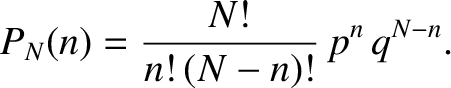 $\displaystyle P_N(n)= \frac{N!}{n!\,(N-n)!}\,p^n\,q^{N-n}.$