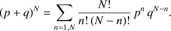 $\displaystyle (p+q)^N =\sum_{n=1,N} \frac{N!}{n!\,(N-n)!}\,p^n\,q^{N-n}.$