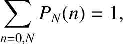 $\displaystyle \sum_{n=0,N} P_N(n) = 1,$