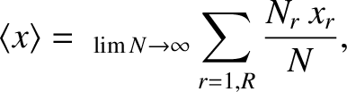 $\displaystyle \langle x\rangle = ~_{\lim N\rightarrow\infty} \sum_{r =1,R}\frac{N_r\,x_r}{N},$