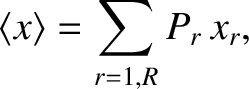 $\displaystyle \langle x\rangle = \sum_{r=1,R}P_r\,x_r,$