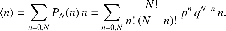 $\displaystyle \langle n\rangle= \sum_{n=0,N} P_N(n)\,n = \sum_{n=0,N}
\frac{N!}{n!\,(N-n)!}\,p^{n}\,q^{N-n}\, n.$