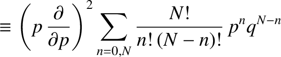 $\displaystyle \equiv \left(p\,\frac{\partial}{\partial p}\right)^2\sum_{n=0,N}
\frac{N!}{n!\,(N-n)!}\,p^{n}q^{N-n}$