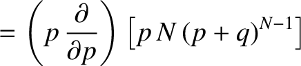 $\displaystyle =\left(p\,\frac{\partial}{\partial p}\right)\left[p\,N\, (p+q)^{N-1}\right]$