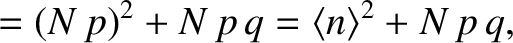 $\displaystyle = (N\,p)^{2} + N\,p\,q = \langle n\rangle^2 + N\,p\,q,$