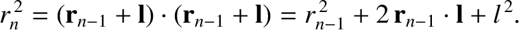 $\displaystyle r_n^{\,2} = ({\bf r}_{n-1}+{\bf l})\cdot ({\bf r}_{n-1}+{\bf l}) = r_{n-1}^{\,2} + 2\,{\bf r}_{n-1}\cdot{\bf l} + l^{\,2}.$