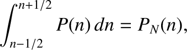 $\displaystyle \int_{n-1/2}^{n+1/2} P(n)\, dn = P_N(n),$