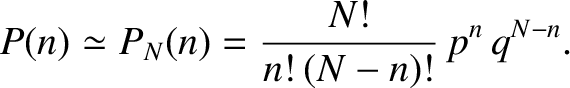 $\displaystyle P(n) \simeq P_N(n) = \frac{N!}{n!\,(N-n)!}\,p^{n}\,q^{N-n}.$