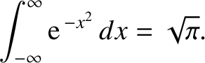 $\displaystyle \int_{-\infty}^{\infty}
{\rm e}^{\,-x^{2}}\,dx = \sqrt{\pi}.$