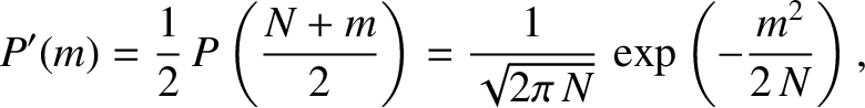 $\displaystyle P'(m) = \frac{1}{2}\,P\left(\frac{N+m}{2}\right) = \frac{1}{\sqrt{2\pi\,N}}\,\exp\left(-\frac{m^2}{2\,N}\right),$