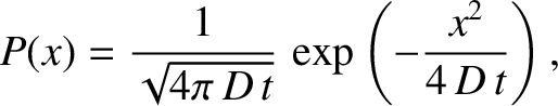 $\displaystyle P(x) = \frac{1}{\sqrt{4\pi\,D\,t}}\,\exp\left(-\frac{x^2}{4\,D\,t}\right),$