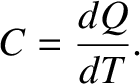 $\displaystyle C = \frac{dQ}{dT}.$